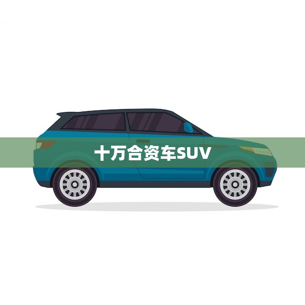 十万合资车SUV(排行榜性价比的5款车型)