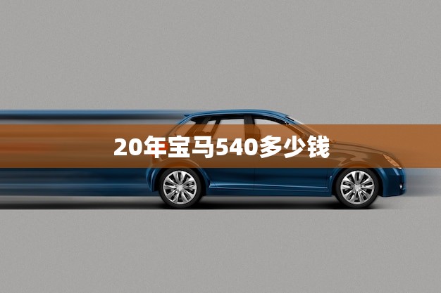 20年宝马540多少钱(价格公布)