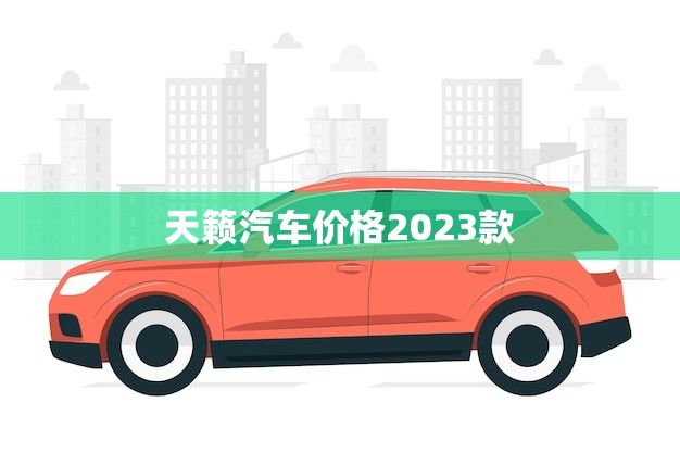 天籁汽车价格2023款(报价公布)