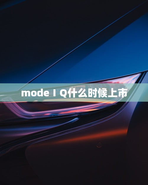 modeⅠQ什么时候上市(消息期待已久的modeⅠQ即将面市)