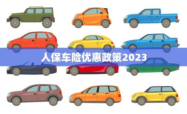 人保车险优惠政策2023(驾车更省心保险更实惠)