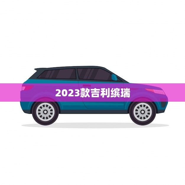 2023款吉利缤瑞(即将上市敬请期待)